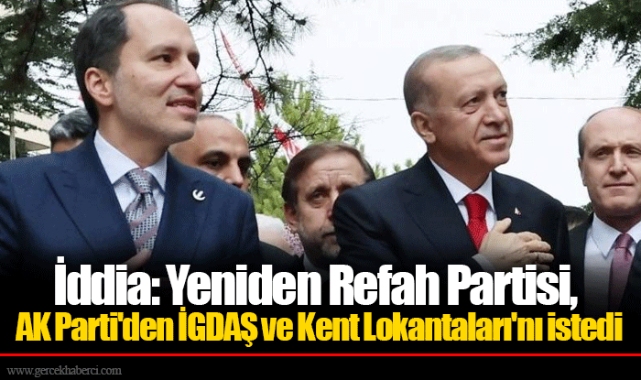 İddia: Yeniden Refah Partisi, AK Parti'den İGDAŞ ve Kent Lokantaları'nı istedi