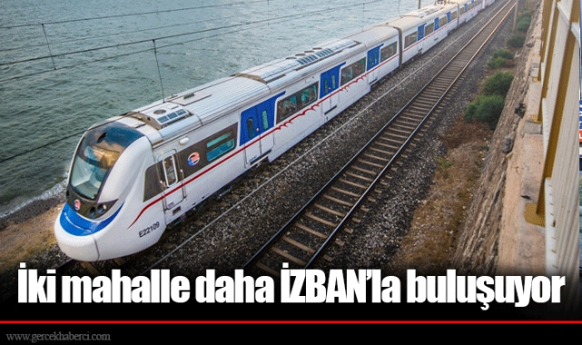 İki mahalle daha İZBAN’la buluşuyor