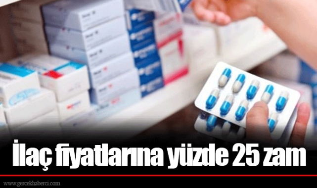 İlaç fiyatlarına yüzde 25 zam