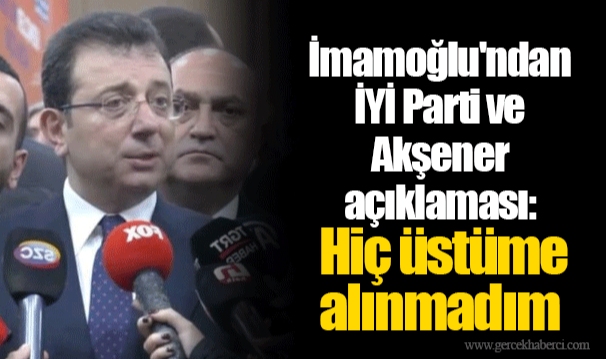İmamoğlu'ndan İYİ Parti ve Akşener açıklaması: Hiç üstüme alınmadım