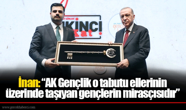 İnan: “AK Gençlik o tabutu ellerinin üzerinde taşıyan gençlerin mirasçısıdır”
