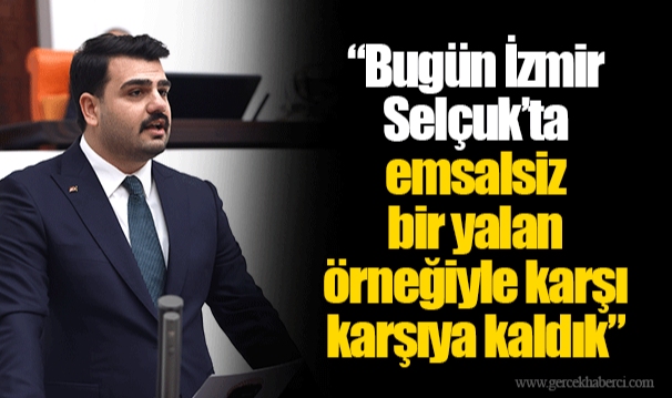 İnan: “Bugün İzmir Selçuk’ta emsalsiz bir yalan örneğiyle karşı karşıya kaldık”
