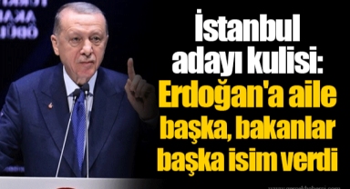 İstanbul adayı kulisi: Erdoğan'a aile başka, bakanlar başka isim verdi