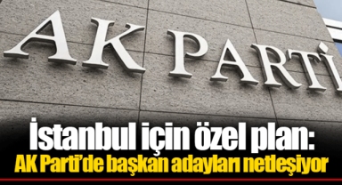 İstanbul için özel plan: AK Parti’de başkan adayları netleşiyor