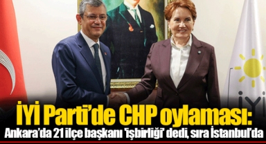 İYİ Parti’de CHP oylaması: Ankara’da 21 ilçe başkanı 'işbirliği' dedi, sıra İstanbul’da