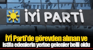 İYİ Parti'de görevden alınan ve istifa edenlerin yerine gelenler belli oldu