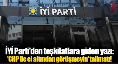 İYİ Parti'den teşkilatlara giden yazı: 'CHP ile el altından görüşmeyin' talimatı!