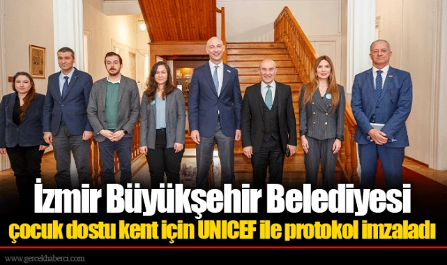 İzmir Büyükşehir Belediyesi çocuk dostu kent için UNICEF ile protokol imzaladı