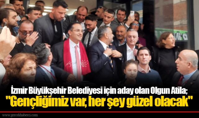 İzmir Büyükşehir Belediyesi için aday olan Olgun Atila; "Gençliğimiz var, her şey güzel olacak"