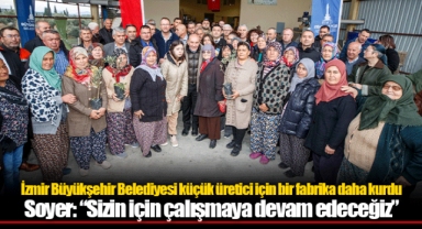 İzmir Büyükşehir Belediyesi küçük üretici için bir fabrika daha kurdu