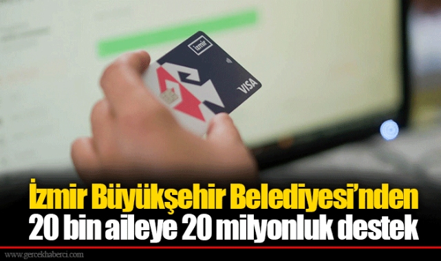 İzmir Büyükşehir Belediyesi’nden 20 bin aileye 20 milyonluk destek 