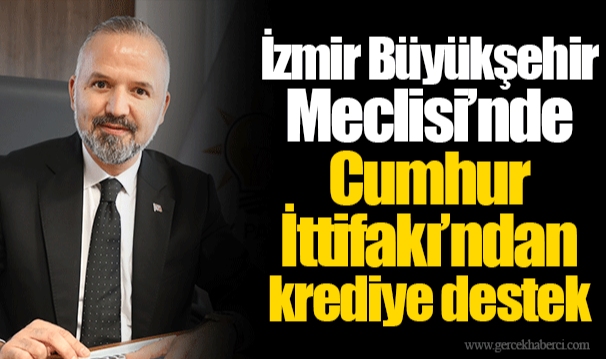 İzmir Büyükşehir Meclisi’nde Cumhur İttifakı’ndan krediye destek