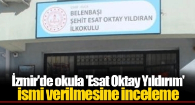 İzmir'de okula 'Esat Oktay Yıldırım' ismi verilmesine inceleme