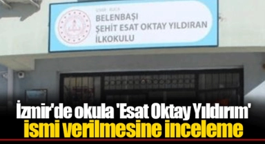 İzmir'de okula 'Esat Oktay Yıldırım' ismi verilmesine inceleme