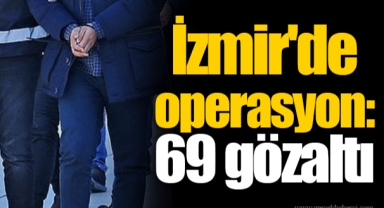 İzmir'de operasyon: 69 gözaltı