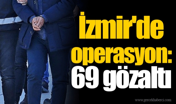 İzmir'de operasyon: 69 gözaltı