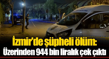 İzmir'de şüpheli ölüm: Üzerinden 944 bin liralık çek çıktı
