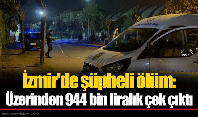 İzmir'de şüpheli ölüm: Üzerinden 944 bin liralık çek çıktı