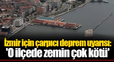 İzmir için çarpıcı deprem uyarısı: 'O ilçede zemin çok kötü'