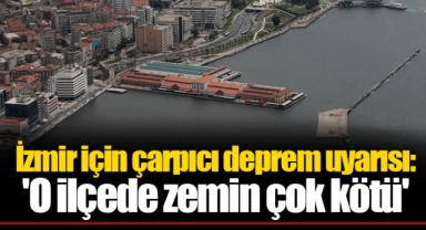 İzmir için çarpıcı deprem uyarısı: 'O ilçede zemin çok kötü'