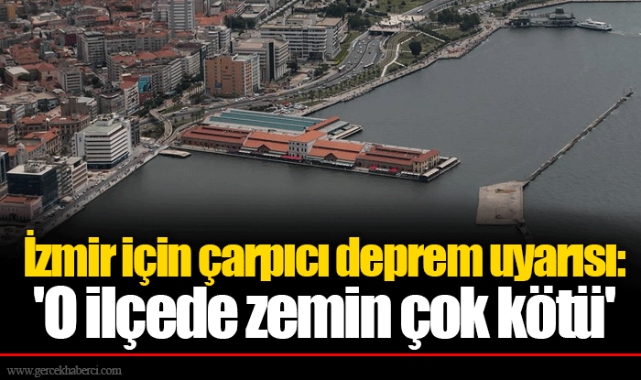 İzmir için çarpıcı deprem uyarısı: 'O ilçede zemin çok kötü'
