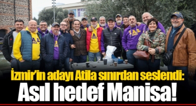 İzmir’in adayı Atila sınırdan seslendi: Asıl hedef Manisa!
