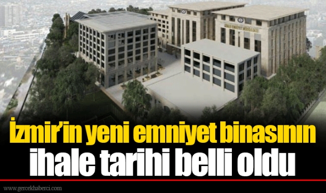 İzmir’in yeni emniyet binasının ihale tarihi belli oldu