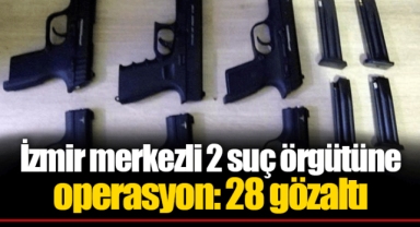 İzmir merkezli 2 suç örgütüne operasyon: 28 gözaltı