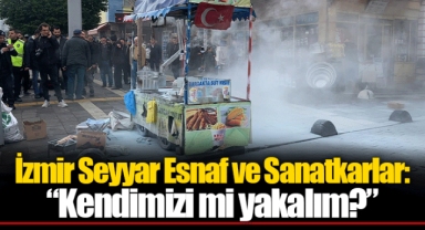 İzmir Seyyar Esnaf ve Sanatkarlar: “Kendimizi mi yakalım?”