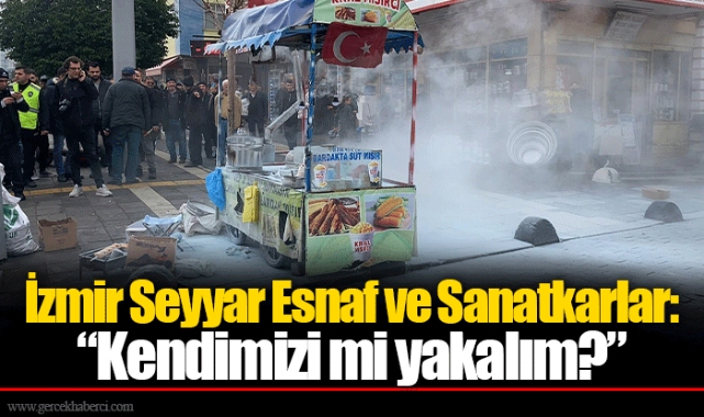 İzmir Seyyar Esnaf ve Sanatkarlar: “Kendimizi mi yakalım?”