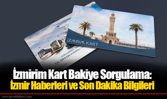 İzmirim Kart Bakiye Sorgulama: İzmir Haberleri ve Son Dakika Bilgileri