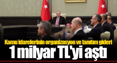 Kamu idarelerinin organizasyon ve tanıtım gideri 1 milyar TL'yi aştı
