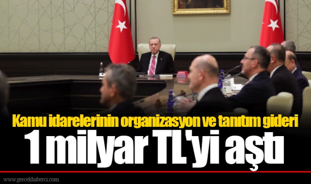 Kamu idarelerinin organizasyon ve tanıtım gideri 1 milyar TL'yi aştı