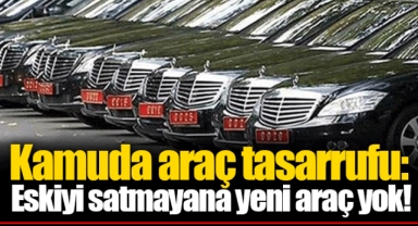 Kamuda araç tasarrufu: Eskiyi satmayana yeni araç yok!