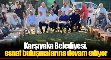 Karşıyaka Belediyesi, esnaf buluşmalarına devam ediyor