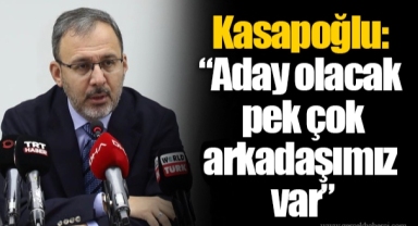 Kasapoğlu: “Aday olacak pek çok arkadaşımız var”