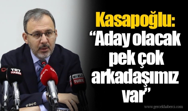 Kasapoğlu: “Aday olacak pek çok arkadaşımız var”