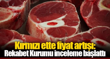 Kırmızı ette fiyat artışı: Rekabet Kurumu inceleme başlattı