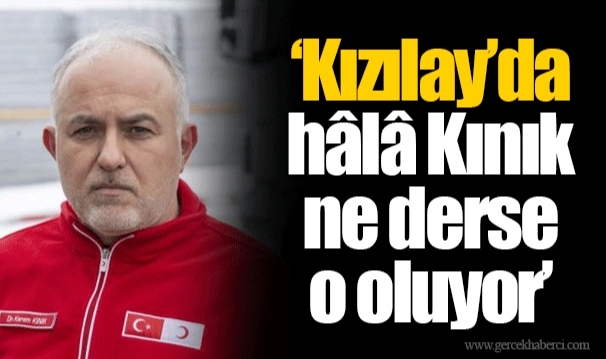 ‘Kızılay’da hâlâ Kınık ne derse o oluyor’