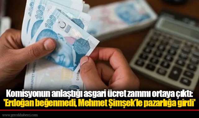Komisyonun anlaştığı asgari ücret zammı ortaya çıktı: 'Erdoğan beğenmedi, Mehmet Şimşek’le pazarlığa girdi'