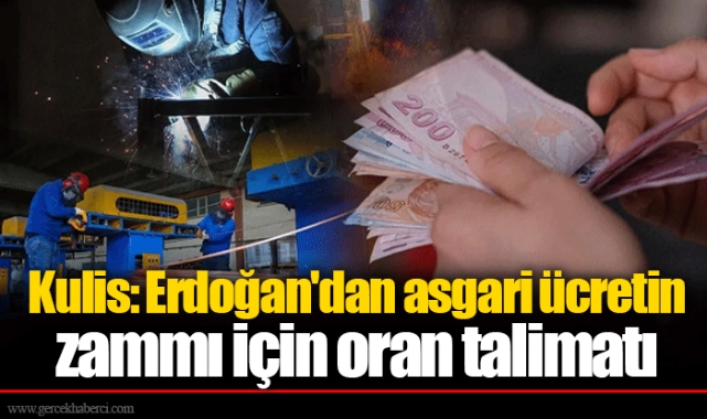Kulis: Erdoğan'dan asgari ücretin zammı için oran talimatı