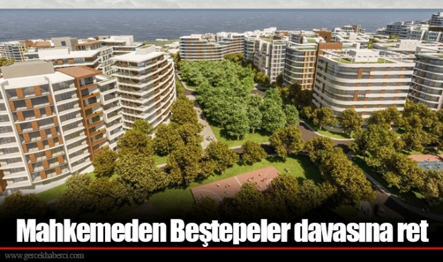 Mahkemeden Beştepeler davasına ret