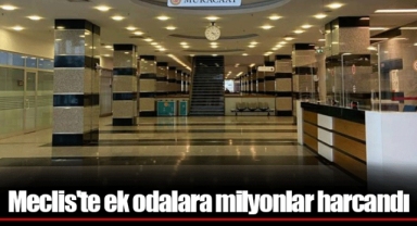 Meclis'te ek odalara milyonlar harcandı