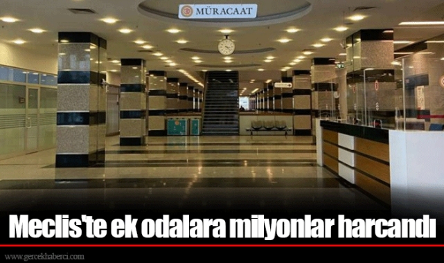 Meclis'te ek odalara milyonlar harcandı