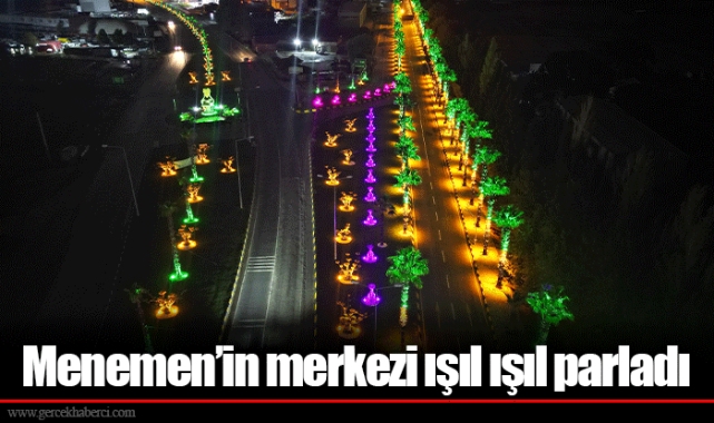 Menemen’in merkezi ışıl ışıl parladı
