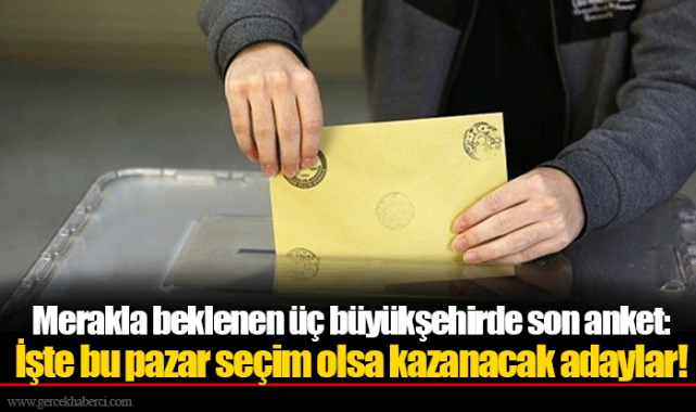 Merakla beklenen üç büyükşehirde son anket: İşte bu pazar seçim olsa kazanacak adaylar!