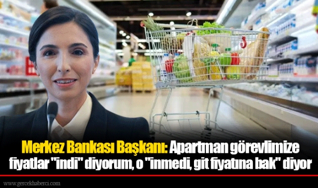 Merkez Bankası Başkanı: Apartman görevlimize fiyatlar "indi" diyorum, o "inmedi, git fiyatına bak" diyor