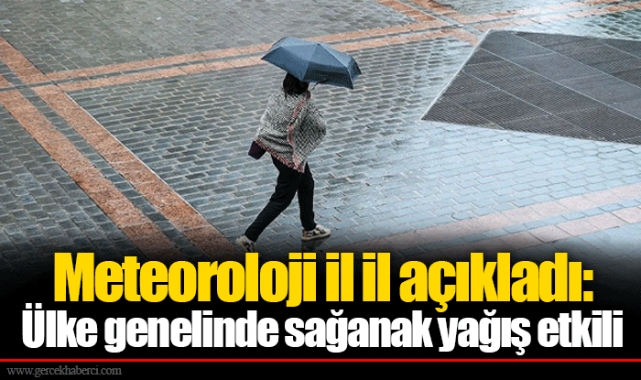 Meteoroloji il il açıkladı: Ülke genelinde sağanak yağış etkili