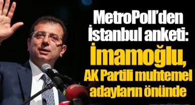 MetroPoll’den İstanbul anketi: İmamoğlu, AK Partili muhtemel adayların önünde
