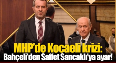 MHP’de Kocaeli krizi: Bahçeli’den Saffet Sancaklı’ya ayar!